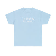 Load image into Gallery viewer, I'm Slightly Acoustic Tee