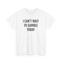 Load image into Gallery viewer, I Can't Wait To Gamble Today Tee