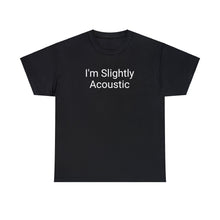 Load image into Gallery viewer, I'm Slightly Acoustic Tee