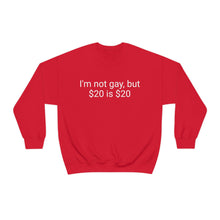 Load image into Gallery viewer, I'm not gay, but $20 is $20 Crewneck