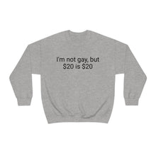 Load image into Gallery viewer, I'm not gay, but $20 is $20 Crewneck