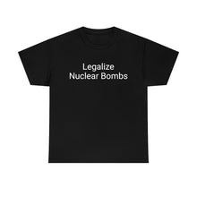 Load image into Gallery viewer, Legalize Nuclear Bombs Tee