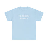 I'm Slightly Acoustic Tee