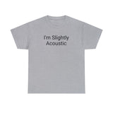 I'm Slightly Acoustic Tee