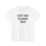 I Can't Wait To Gamble Today Tee