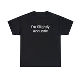 I'm Slightly Acoustic Tee
