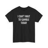 I Can't Wait To Gamble Today Tee