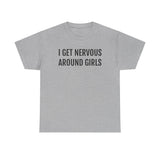 I Get Nervous Around Girls Tee