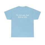 I'm not gay, but $20 is $20 Tee