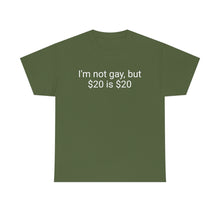 Load image into Gallery viewer, I'm not gay, but $20 is $20 Tee
