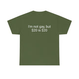 I'm not gay, but $20 is $20 Tee