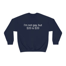 Load image into Gallery viewer, I'm not gay, but $20 is $20 Crewneck
