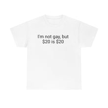 Load image into Gallery viewer, I'm not gay, but $20 is $20 Tee
