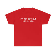 Load image into Gallery viewer, I'm not gay, but $20 is $20 Tee
