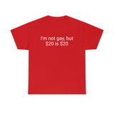 I'm not gay, but $20 is $20 Tee