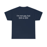 I'm not gay, but $20 is $20 Tee