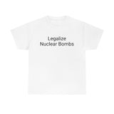 Legalize Nuclear Bombs Tee